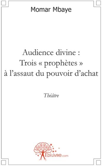 Couverture du livre « Audience divine : trois prophetes a l'assaut du pouvoir d'achat - theatre » de Momar Mbaye aux éditions Edilivre