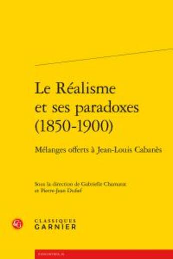 Couverture du livre « Le Réalisme et ses paradoxes (1850-1900) ; mélanges offerts à Jean-Louis Cabanès » de  aux éditions Classiques Garnier