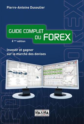 Couverture du livre « Guide complet du forex ; investir et gagner sur le marché des devises (4e édition) » de Pierre-Antoine Dusoulier aux éditions Maxima