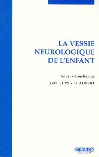 Couverture du livre « La vessie neurologique de l'enfant » de Guys Jm/Auert D aux éditions Sauramps Medical