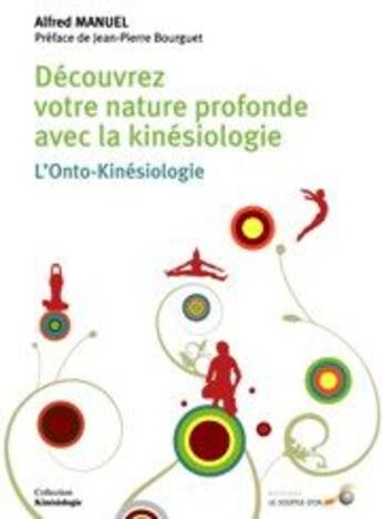 Couverture du livre « Découvrez votre nature profonde avec la kinésiologie ; l'onto-kinésiologie » de Alfred Manuel aux éditions Le Souffle D'or