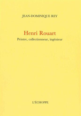 Couverture du livre « Henri Rouart, peintre, collectionneur, ingénieur » de Jean-Dominique Rey aux éditions L'echoppe