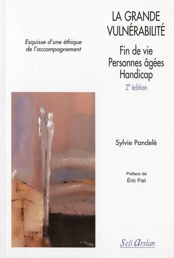 Couverture du livre « La grande vulnérabilité ; esquisse d'une éthique de l'accompagnement ; fin de vie, personnes agées, handicap (2e édition) » de Sylvie Pandele aux éditions Seli Arslan