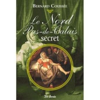 Couverture du livre « Le Nord Pas-de-Calais secret » de Bernard Coussee aux éditions De Boree