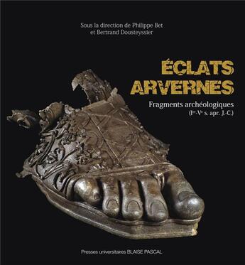 Couverture du livre « Éclats arvernes ; fragments archéologiques (Ier-Ve siècle apr. J.C.) » de Bertrand Dousteyssier et Philippe Bet aux éditions Pu De Clermont Ferrand