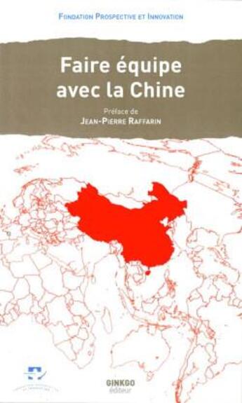 Couverture du livre « Faire équipe avec la Chine » de Fondation Prospective & Innovation aux éditions Ginkgo