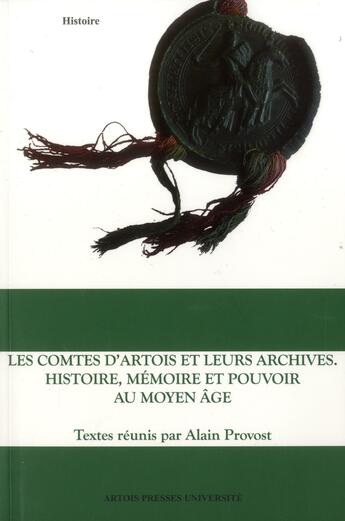 Couverture du livre « Les Comtes d'Artois et leurs archives. Histoire, mémoire et pouvoir au Moyen Âge » de Provost A aux éditions Pu D'artois