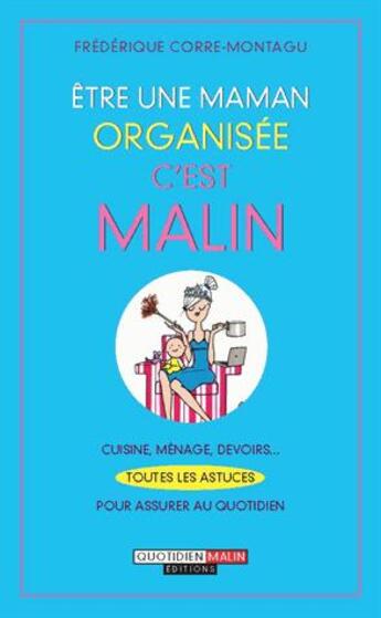 Couverture du livre « Être une maman organisée, c'est malin ; cuisine, ménage, devoirs... toutes les astuces pour assurer au quotidien » de Frederique Corre Montagu aux éditions Quotidien Malin