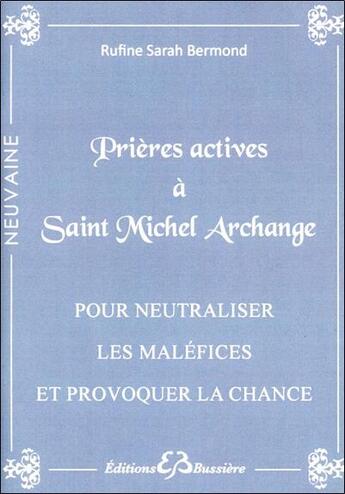 Couverture du livre « Prières actives à Saint Michel Archange ; pour neutraliser les maléfices et provoquer la chance » de Rufine Sarah Bermond aux éditions Bussiere