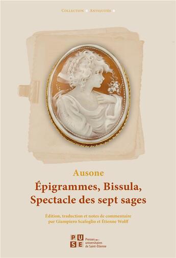 Couverture du livre « Épigrammes, bissula, spectacle des sept sages / epigrammata, bissula, ludus septem sapientum » de Ausone et Etienne Wolff et Giampiero Scafoglio aux éditions Pu De Saint Etienne