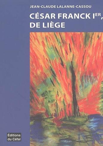 Couverture du livre « Cesar franck ier, de liege » de Jean-Claude Lalanne-Cassou aux éditions Cefal