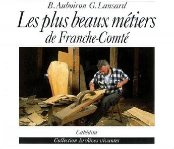 Couverture du livre « Les plus beaux métiers de Franche-Comté » de Auboiron/Lansard aux éditions Cabedita