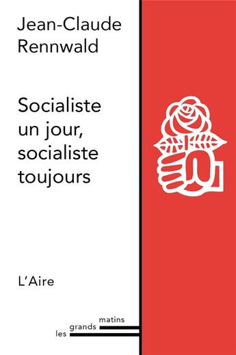 Couverture du livre « Socialiste un jour, socialiste toujours » de Jean-Claude Rennwald aux éditions Éditions De L'aire