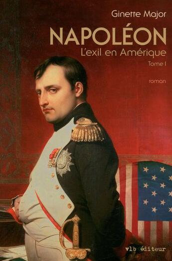 Couverture du livre « Napoleon - tome 1 l'exil en amerique » de Major Ginette aux éditions Vlb