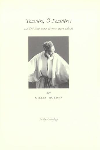 Couverture du livre « Poussière, ô Poussière ! : La cité-État sama du pays dogon (Mali) » de Gilles Holder aux éditions Societe D'ethnologie