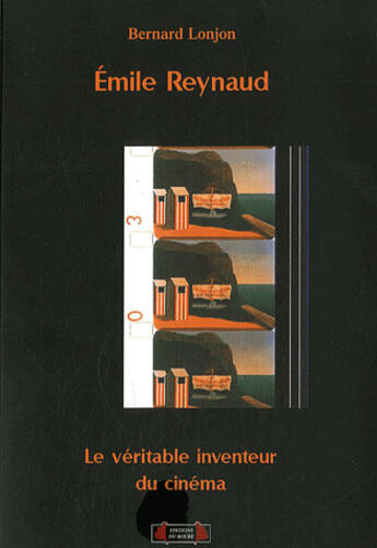 Couverture du livre « Émile reynaud ; le véritable inventeur du cinéma » de Bernard Lonjon aux éditions Roure