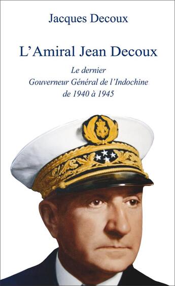 Couverture du livre « L'amiral Decoux, le dernier gouverneur de l'Indochine » de Jacques Decoux aux éditions Soukha