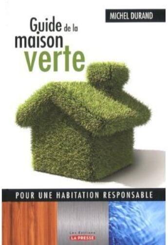 Couverture du livre « Guide de la maison verte - pour une habitation responsable » de Michel Durand aux éditions La Presse