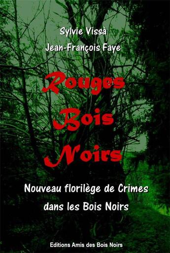 Couverture du livre « Rouges Bois Noirs : Nouveau florilège de crimes dans les Bois Noirs » de Jean-Francois Faye et Sylvie Vissa aux éditions Amis Des Bois Noirs