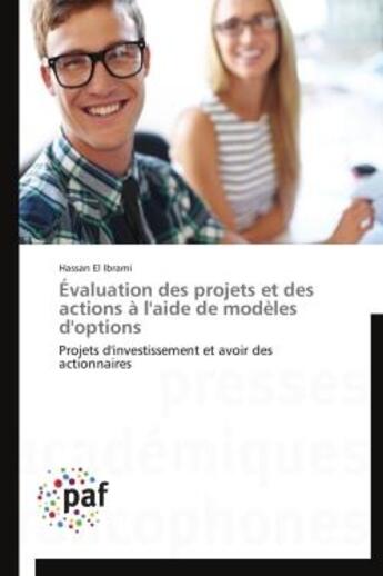 Couverture du livre « Évaluation des projets et des actions à l'aide de modèles d'options ; projets d'investissement et avoir des actionnaires » de Hassan El Ibrami aux éditions Presses Academiques Francophones