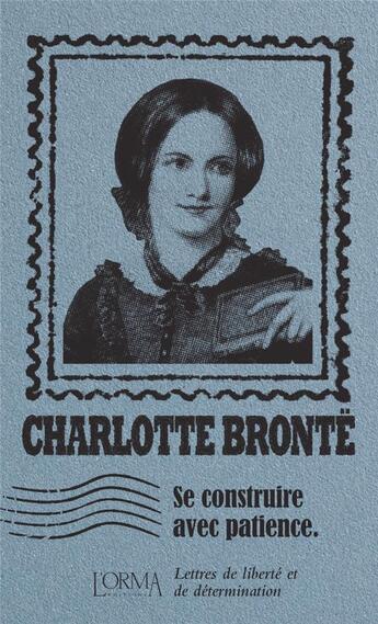 Couverture du livre « Se construire avec patience : lettres de liberté et de détermination » de Charlotte Brontë aux éditions L'orma