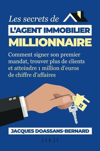 Couverture du livre « Les secrets de l'agent immobilier millionnaire : Comment signer son premier mandat, trouver plus de clients et atteindre 1 million d'euros de chiffre » de Jacques Doassans-Bernard aux éditions Jikji