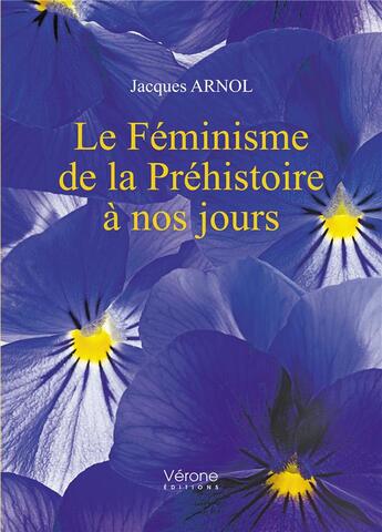 Couverture du livre « Le féminisme de la Préhistoire à nos jours » de Jacques Arnol aux éditions Verone