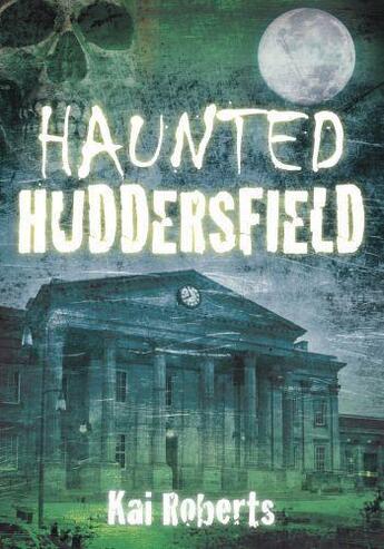 Couverture du livre « Haunted Huddersfield » de Roberts Kai aux éditions History Press Digital