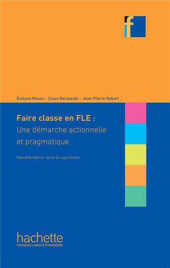 Couverture du livre « Faire classe en FLE : une démarche actionnelle et pragmatique (édition 2022) » de Jean-Pierre Robert et Evelyne Rosen et Claus Reinhardt aux éditions Hachette Fle