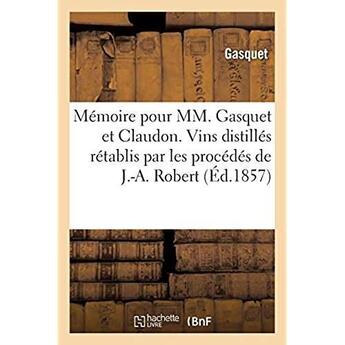 Couverture du livre « Mémoire pour MM. Gasquet et Claudon. Vins distillés rétablis par les procédés de M. J.-A. Robert » de Gasquet aux éditions Hachette Bnf