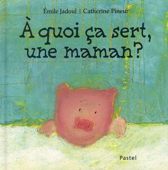 Couverture du livre « À quoi ça sert, une maman ? » de Pineur Catherine / J aux éditions Ecole Des Loisirs