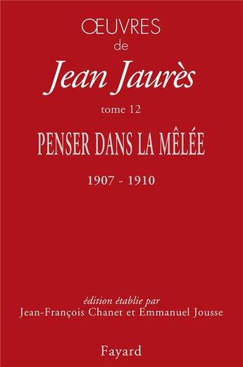 Couverture du livre « Oeuvres t.12 ; penser dans la mêlée, 1907-1910 » de Jean Jaurès aux éditions Fayard