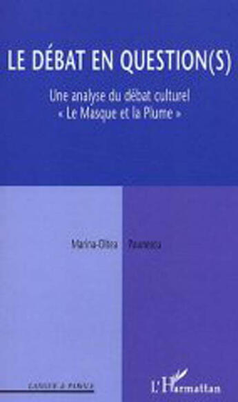 Couverture du livre « Le débat en question(s) ; une analyse du débat culturel ; le masque et la plume » de Marina-Oltea Paunescu aux éditions L'harmattan