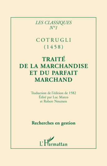 Couverture du livre « Les classiques t.1 ; Cotrugli (1458) ; traité de la marchandise et du parfait marchand » de Luc Marco et Robert Noumen aux éditions L'harmattan