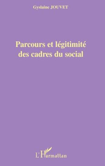 Couverture du livre « Parcours et légitimité des cadres du social » de Gyslaine Jouvet aux éditions L'harmattan