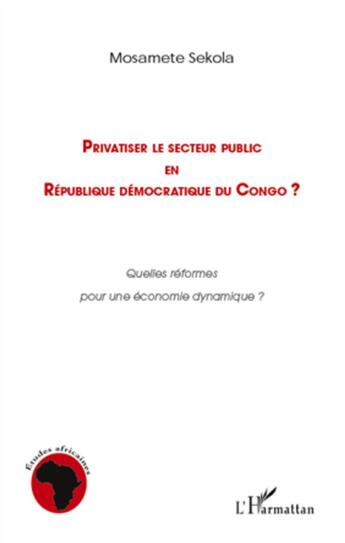 Couverture du livre « Privatiser le secteur public en République démocratique du Congo ? quelles réformes pour une économie dynamique ? » de Mosamete Sekola aux éditions L'harmattan