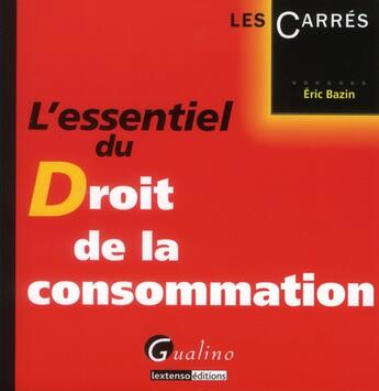 Couverture du livre « L'essentiel du droit de la consommation » de Eric Bazin aux éditions Gualino