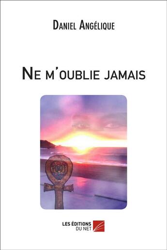 Couverture du livre « Ne m'oublie jamais » de Angelique Daniel aux éditions Editions Du Net