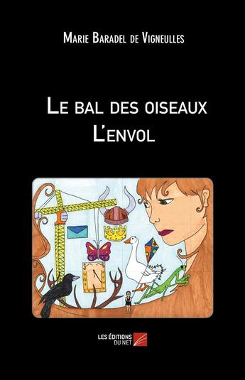 Couverture du livre « Le bal des oiseaux ; l'envol » de Marie Baradel De Vigneulles aux éditions Editions Du Net