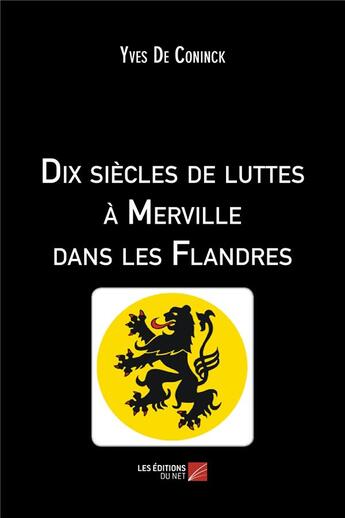 Couverture du livre « Dix siècles de luttes à Merville dans les Flandres » de Yves De Coninck aux éditions Editions Du Net