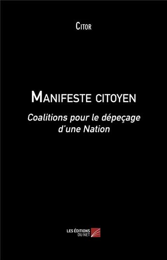 Couverture du livre « Manifeste citoyen ; coalitions pour le dépeçage d'une nation » de Citor aux éditions Editions Du Net