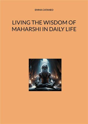 Couverture du livre « Living the wisdom of Maharshi in daily life » de Emma Cataneo aux éditions Books On Demand