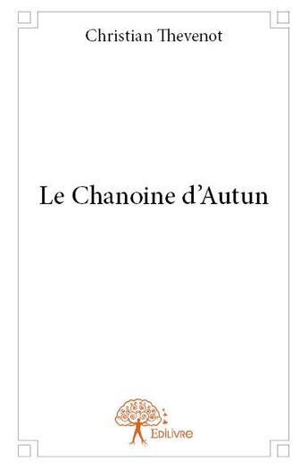 Couverture du livre « Le chanoine d'autun » de Christian Thevenot aux éditions Edilivre