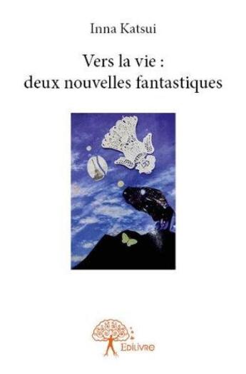 Couverture du livre « Vers la vie : deux nouvelles fantastiques » de Inna Katsui aux éditions Edilivre