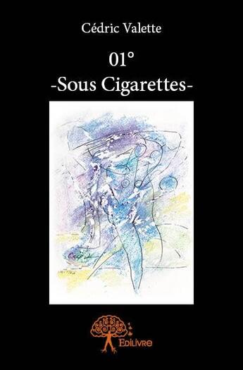 Couverture du livre « 01° -sous cigarettes- » de Cedric Valette aux éditions Edilivre