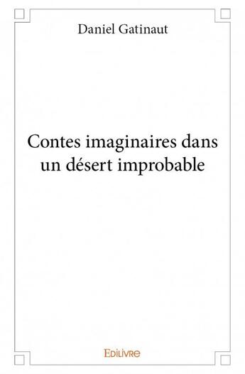 Couverture du livre « Contes imaginaires dans un désert improbable » de Daniel Gatinaut aux éditions Edilivre