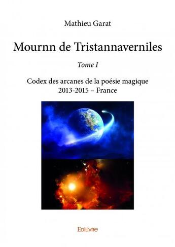 Couverture du livre « Mournn de tristannaverniles t.1 ; codex des arcanes de la poésie magique, 2013-2015, France » de Mathieu Garat aux éditions Edilivre