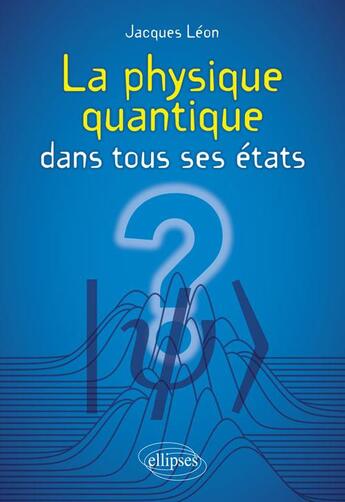 Couverture du livre « La physique quantique dans tous ses états » de Jacques Leon aux éditions Ellipses