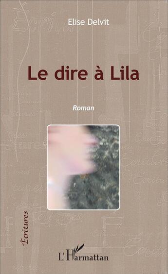 Couverture du livre « Le dire à Lilla » de Elise Delvit aux éditions L'harmattan