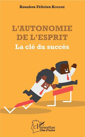 Couverture du livre « L'autonomie de l'esprit ; la clé du succès » de Kouakou Felicien Kouame aux éditions L'harmattan